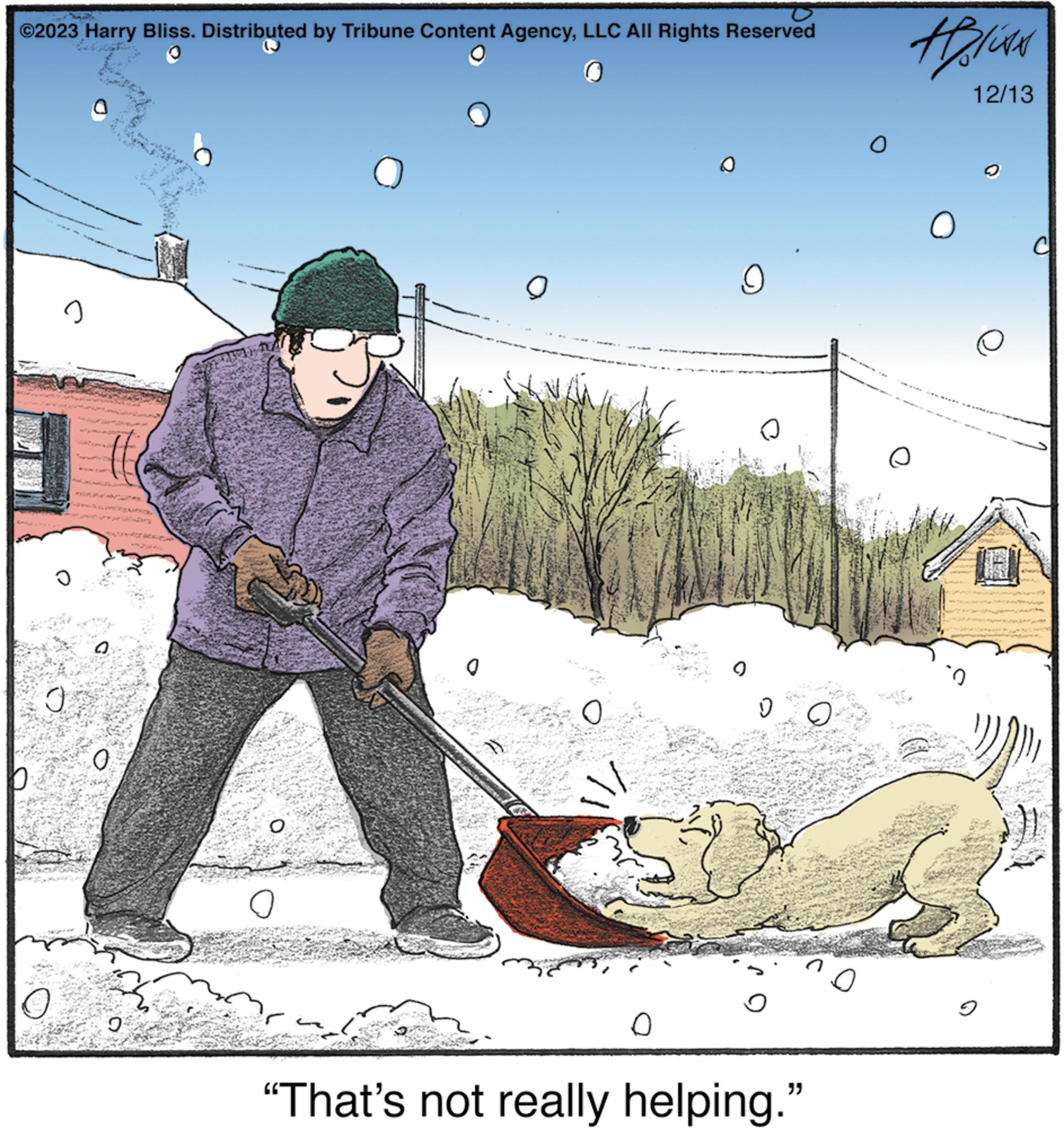 Winter OCR: ©2023 Harry Bliss. Distributed by Tribune Content AgencyLLC All Rights Reserved O I O O - 9 O O 9 D "That's not really helping." O Aliss 12/13 e © 2023 Harry Bliss . Distributed by Tribune Content AgencyLLC All Rights Reserved O I O O - 9 O O 9 D " That's not really helping . " O Aliss 12/13 e