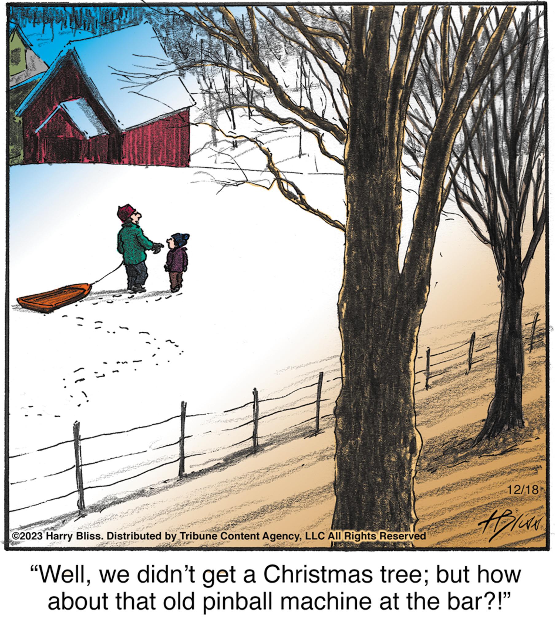 Happy OCR: t ©2023 Harry Bliss. Distributed by Tribune Content AgencyLLC All Rights Reserved 12/18 +Bliss "Wellwe didn't get a Christmas tree; but how about that old pinball machine at the bar?!" t © 2023 Harry Bliss . Distributed by Tribune Content AgencyLLC All Rights Reserved 12/18 + Bliss " Wellwe didn't get a Christmas tree ; but how about that old pinball machine at the bar ?! "