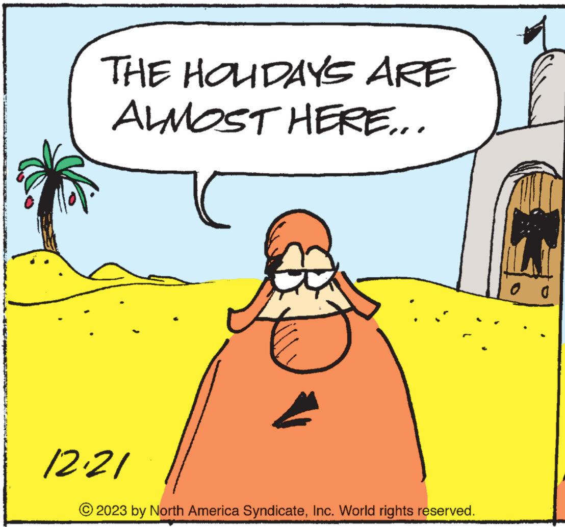 People OCR: THE HOLIDAYS ARE ALMOST HERE... 12.21 2023 by North America SyndicateInc. World rights reserved. THE HOLIDAYS ARE ALMOST HERE ... 12.21 2023 by North America SyndicateInc. World rights reserved .