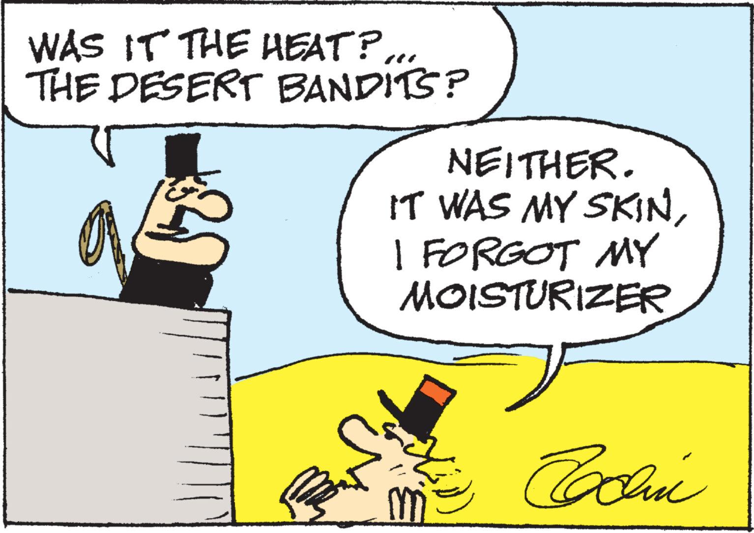 Handwriting OCR: WAS IT THE HEAT? THE DESERT |||| BANDITS? NEITHER. IT WAS MY SKINI FORGOT MY MOISTURIZER Cochinc WAS IT THE HEAT ? THE DESERT |||| BANDITS ? NEITHER . IT WAS MY SKINI FORGOT MY MOISTURIZER Cochinc