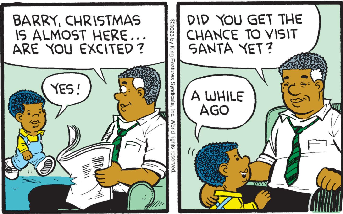 Parallel OCR: BARRYCHRISTMAS IS ALMOST HERE. ARE YOU EXCITED ? YES! ©2023 by King Features SyndicateInc. World rights reserved. DID YOU GET THE CHANCE TO VISIT SANTA YET? A WHILE AGO (l BARRYCHRISTMAS IS ALMOST HERE . ARE YOU EXCITED ? YES ! © 2023 by King Features SyndicateInc. World rights reserved . DID YOU GET THE CHANCE TO VISIT SANTA YET ? A WHILE AGO ( l