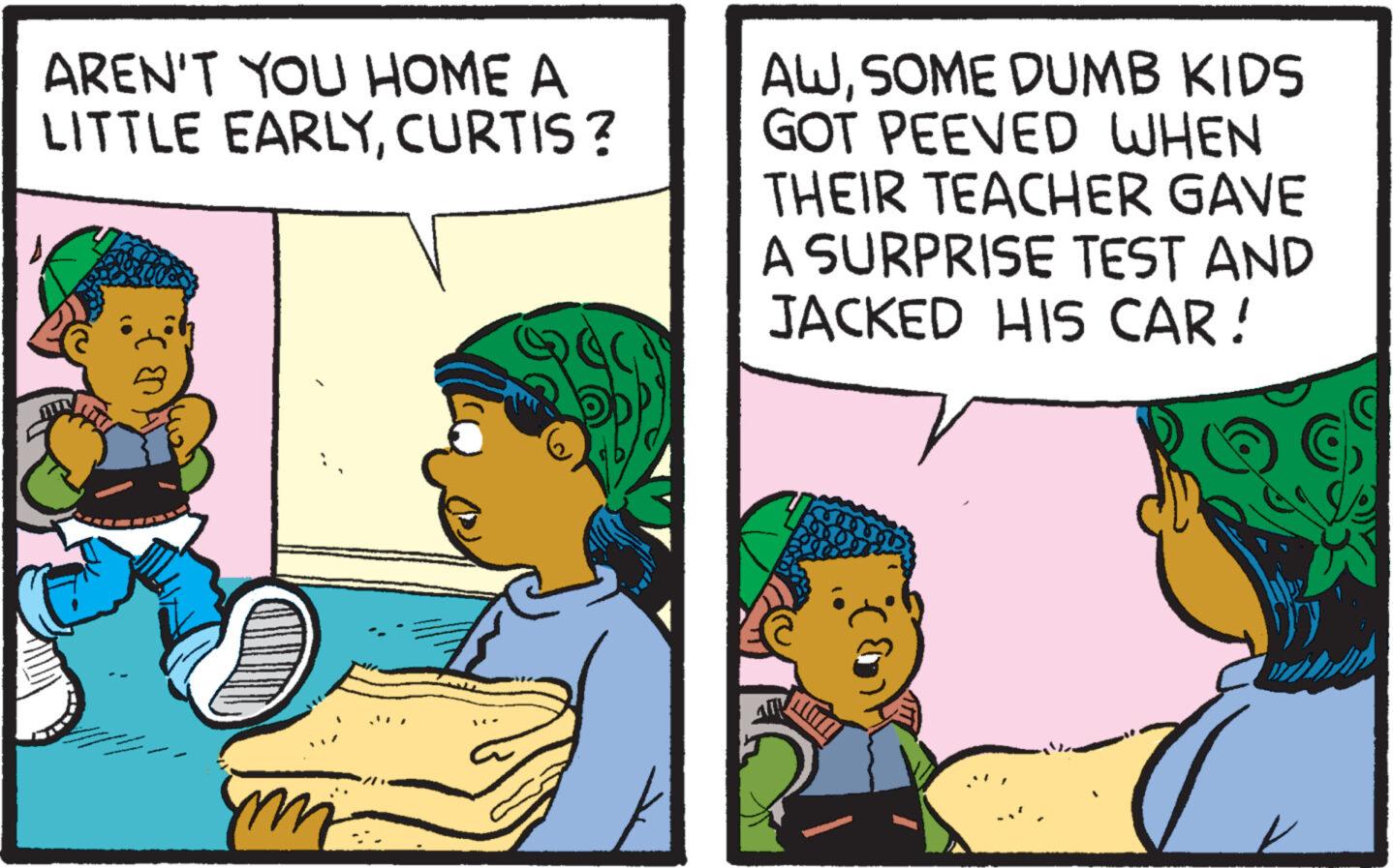 Art OCR: AREN'T YOU HOME A LITTLE EARLYCURTIS ? mi AWSOME DUMB KIDS GOT PEEVED WHEN THEIR TEACHER GAVE A SURPRISE TEST AND JACKED HIS CAR ! AREN'T YOU HOME A LITTLE EARLYCURTIS ? mi AWSOME DUMB KIDS GOT PEEVED WHEN THEIR TEACHER GAVE A SURPRISE TEST AND JACKED HIS CAR !