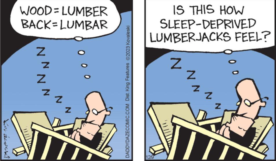 Font OCR: Korálaski WOOD=LUMBER BACK LUMBAR NNNN Z Z Z [ 000 DADDYDAZECOMIC.COM Dist. King Features ?2023 Kovaleski IS THIS HOW SLEEP-DEPRIVED LUMBERJACKS FEEL? 12/9 N Z Z Z Z Korálaski WOOD = LUMBER BACK LUMBAR NNNN Z Z Z [ 000 DADDYDAZECOMIC.COM Dist . King Features ?2023 Kovaleski IS THIS HOW SLEEP - DEPRIVED LUMBERJACKS FEEL ? 12/9 N Z Z Z Z