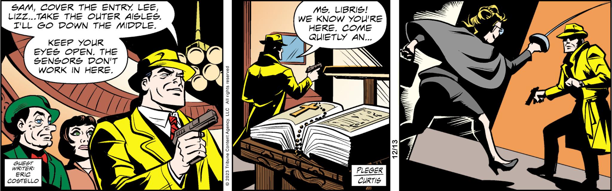 Fiction OCR: SAMLIZZ...TAKE THE OUTER AISLES. I'LL GO DOWN THE MIDDLE. KEEP YOUR EYES OPEN. THE SENSORS DON'T WORK IN HERE. GUEST WRITER: ERIC COSTELLO 777 © 2023 Tribune Content AgencyLLC All rights reserved MS. LIBRIS! WE KNOW YOU'RE HERE. COME QUIETLY AN... 14 PLEGER CURTIS 12/13 SAMCOVER THE ENTRY . LEELIZZ ... TAKE THE OUTER AISLES . I'LL GO DOWN THE MIDDLE . KEEP YOUR EYES OPEN . THE SENSORS DON'T WORK IN HERE . GUEST WRITER : ERIC COSTELLO 777 © 2023 Tribune Content AgencyLLC All rights reserved MS . LIBRIS ! WE KNOW YOU'RE HERE . COME QUIETLY AN ... 14 PLEGER CURTIS 12/13