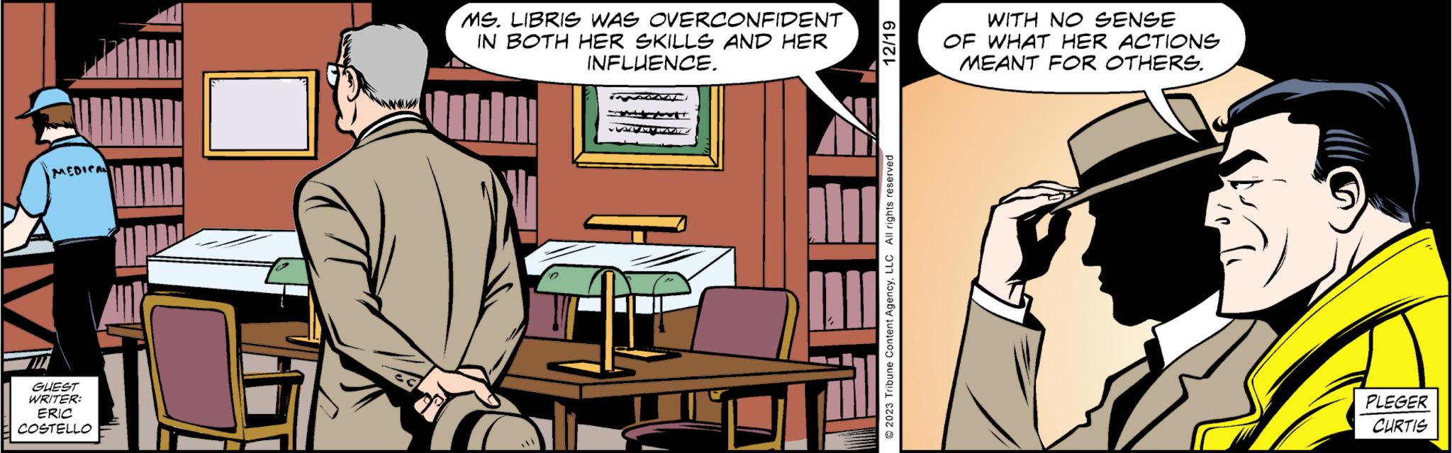 Fiction OCR: MED 7111 GUEST WRITER: ERIC COSTELLO MS. LIBRIS WAS OVERCONFIDENT IN BOTH HER SKILLS AND HER INFLUENCE. 12/19 © 2023 Tribune Content AgencyLLC All rights reserved WITH NO SENSE OF WHAT HER ACTIONS MEANT FOR OTHERS. PLEGER CURTIS MED 7111 GUEST WRITER : ERIC COSTELLO MS . LIBRIS WAS OVERCONFIDENT IN BOTH HER SKILLS AND HER INFLUENCE . 12/19 © 2023 Tribune Content AgencyLLC All rights reserved WITH NO SENSE OF WHAT HER ACTIONS MEANT FOR OTHERS . PLEGER CURTIS