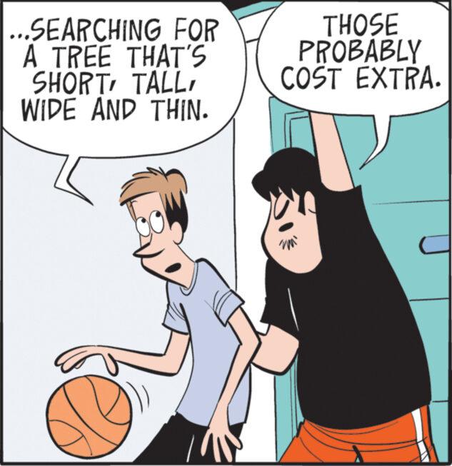 Ball OCR: ...SEARCHING FOR A TREE THAT'S SHORTWIDE AND THIN. THOSE PROBABLY COST EXTRA. ... SEARCHING FOR A TREE THAT'S SHORTWIDE AND THIN . THOSE PROBABLY COST EXTRA .