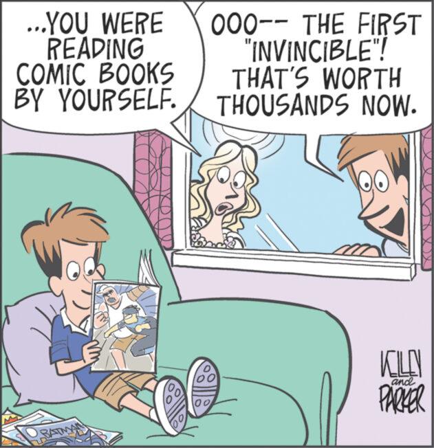 Art OCR: ...YOU WERE READING COMIC BOOKS BY YOURSELF. 000-- THE FIRST "INVINCIBLE"! THAT'S WORTH THOUSANDS NOW. 00 00 M KILL and PARKER ... YOU WERE READING COMIC BOOKS BY YOURSELF . 000-- THE FIRST " INVINCIBLE " ! THAT'S WORTH THOUSANDS NOW . 00 00 M KILL and PARKER