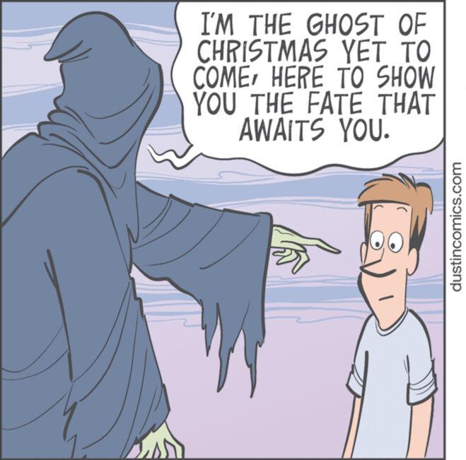 Slope OCR: I'M THE GHOST OF CHRISTMAS YET TO COMEHERE TO SHOW YOU THE FATE THAT AWAITS YOU. dustincomics.com I'M THE GHOST OF CHRISTMAS YET TO COMEHERE TO SHOW YOU THE FATE THAT AWAITS YOU . dustincomics.com