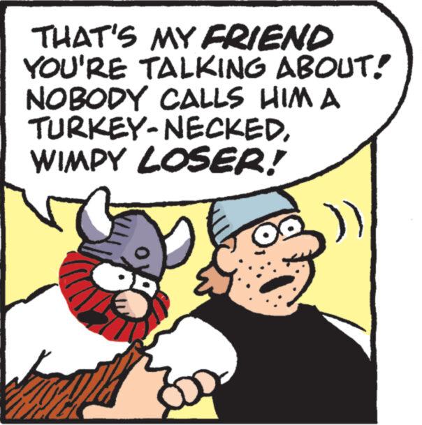 Sharing OCR: THAT'S MY FRIEND YOU'RE TALKING ABOUT! NOBODY CALLS HIM A TURKEY-NECKEDWIMPY LOSER! 1 THAT'S MY FRIEND YOU'RE TALKING ABOUT ! NOBODY CALLS HIM A TURKEY - NECKEDWIMPY LOSER ! 1