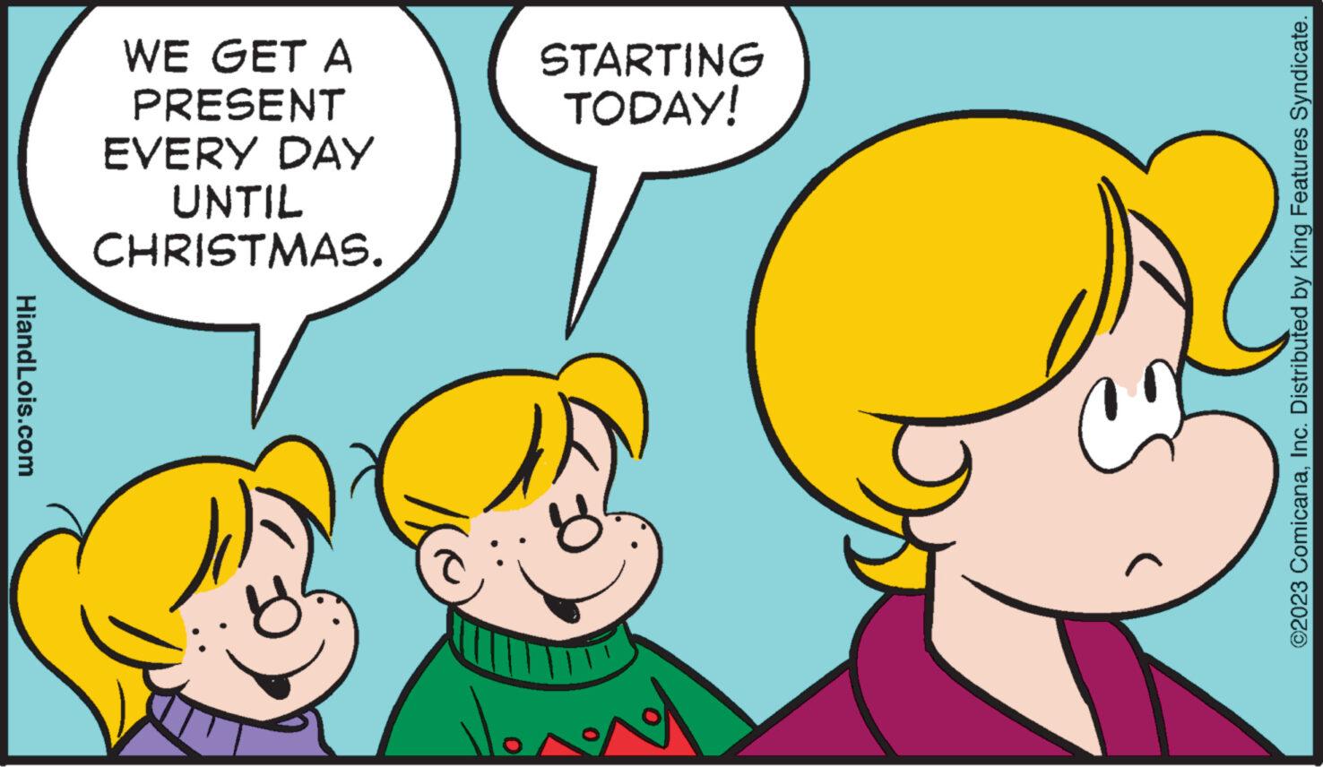 Gesture OCR: HiandLois.com WE GET A PRESENT EVERY DAY UNTIL CHRISTMAS. STARTING TODAY! ( ©2023 ComicanaInc. Distributed by King Features Syndicate. HiandLois.com WE GET A PRESENT EVERY DAY UNTIL CHRISTMAS . STARTING TODAY ! ( © 2023 ComicanaInc. Distributed by King Features Syndicate .