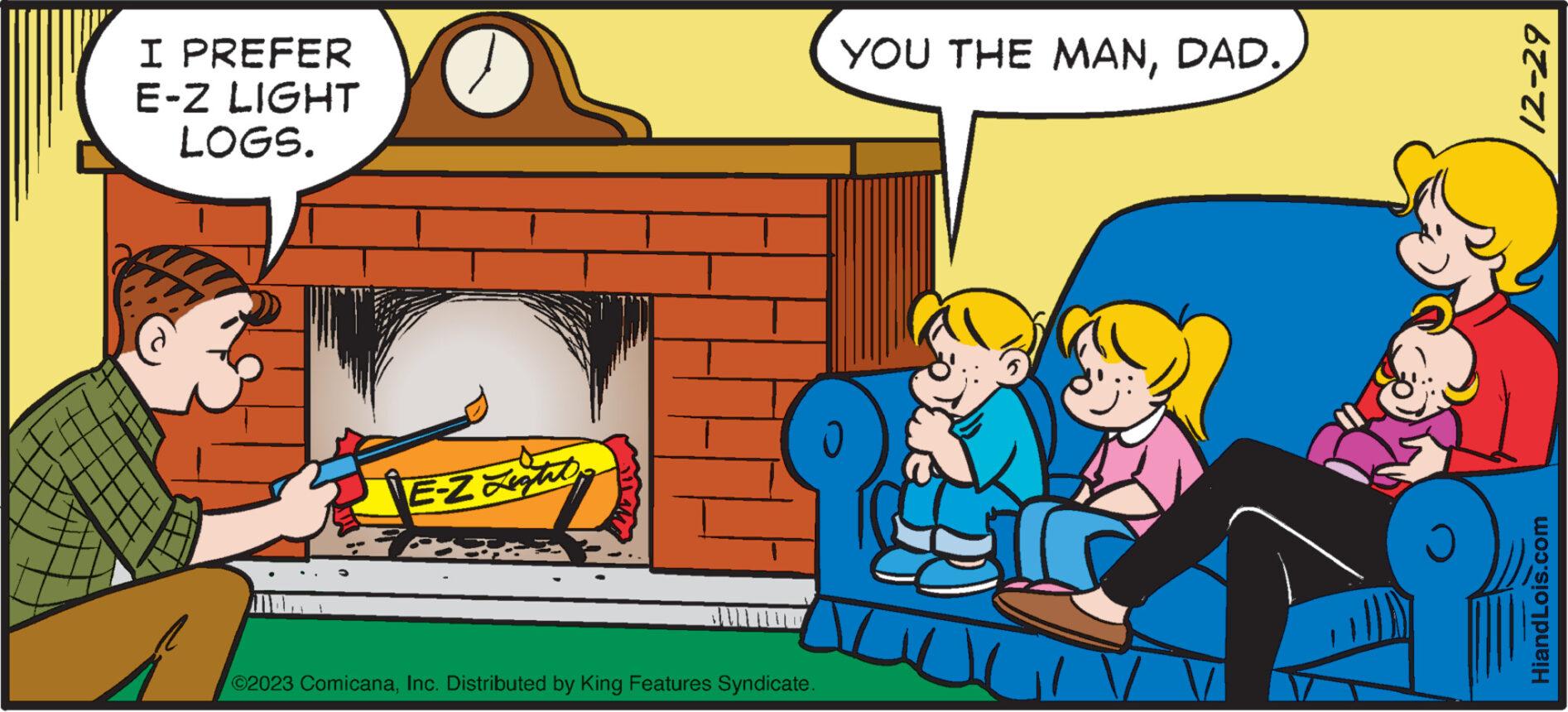 Fictional character OCR: I PREFER E-Z LIGHT LOGS. E-Z Light ©2023 ComicanaInc. Distributed by King Features Syndicate. YOU THE MANDAD. Lul V 12-29 HiandLois.com I PREFER E - Z LIGHT LOGS . E - Z Light © 2023 ComicanaInc. Distributed by King Features Syndicate . YOU THE MANDAD . Lul V 12-29 HiandLois.com