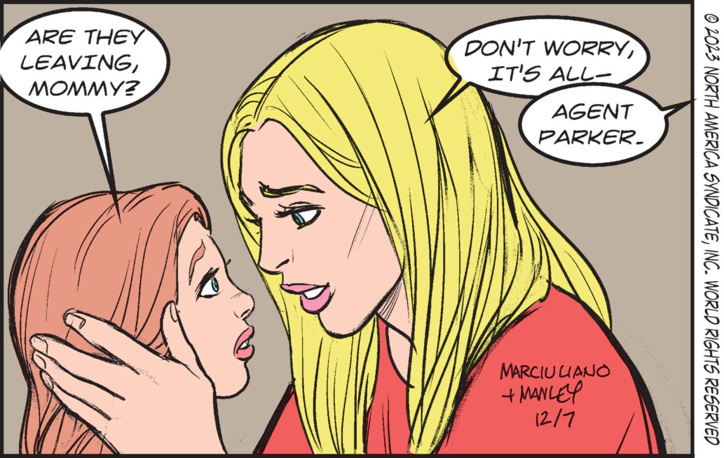 Cartoon OCR: ARE THEY LEAVINGMOMMY? smet DON'T WORRYIT'S ALL- AGENT PARKER. MARCIULIANO + MANLEY 12/1 © 2023 NORTH AMERICA SYNDICATEINC. WORLD RIGHTS RESERVED ARE THEY LEAVINGMOMMY ? smet DON'T WORRYIT'S ALL AGENT PARKER . MARCIULIANO + MANLEY 12/1 © 2023 NORTH AMERICA SYNDICATEINC . WORLD RIGHTS RESERVED