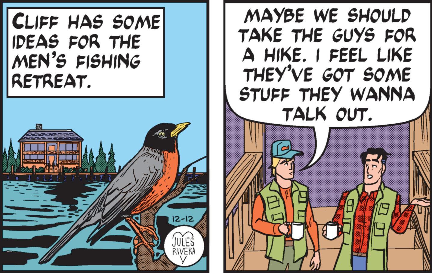 Sharing OCR: CLIFF HAS SOME IDEAS FOR THE MEN'S FISHING RETREAT. PEKKA 12-12 JULES RIVERA y MAYBE WE SHOULD TAKE THE GUYS FOR A HIKE. I FEEL LIKE THEY'VE GOT SOME STUFF THEY WANNA TALK OUT. an HE CLIFF HAS SOME IDEAS FOR THE MEN'S FISHING RETREAT . PEKKA 12-12 JULES RIVERA y MAYBE WE SHOULD TAKE THE GUYS FOR A HIKE . I FEEL LIKE THEY'VE GOT SOME STUFF THEY WANNA TALK OUT . an HE