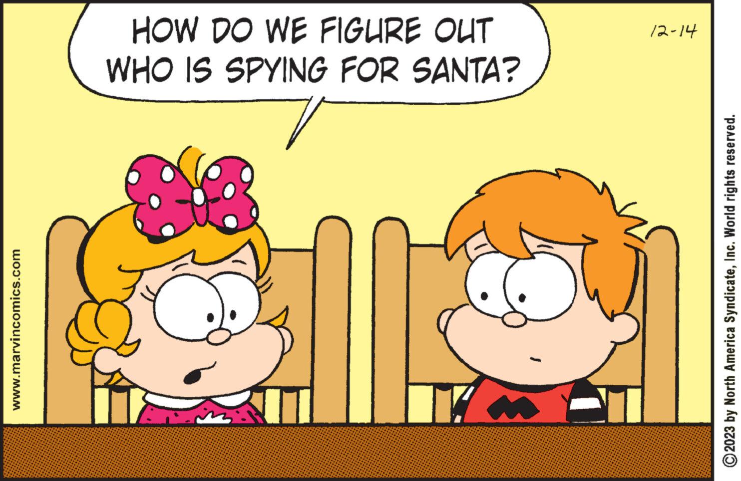 Yellow OCR: www.marvincomics.com HOW DO WE FIGURE OUT WHO IS SPYING FOR SANTA? 12-14 ?2023 by North America SyndicateInc. World rights reserved. www.marvincomics.com HOW DO WE FIGURE OUT WHO IS SPYING FOR SANTA ? 12-14 ?2023 by North America SyndicateInc. World rights reserved .