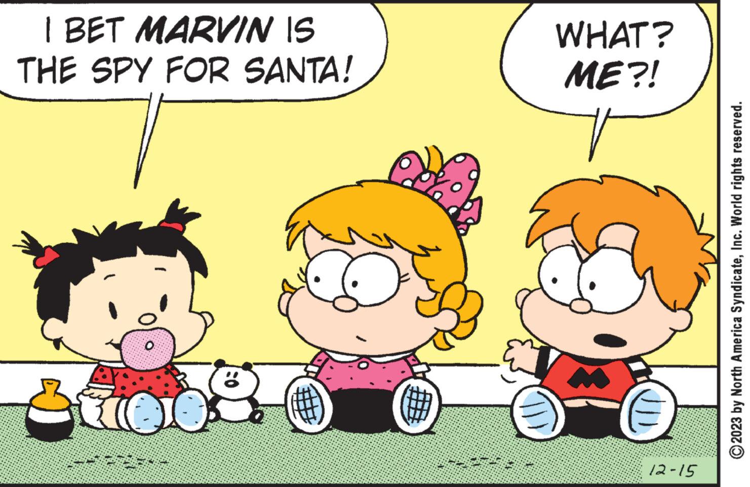 Mode of transport OCR: I BET MARVIN IS THE SPY FOR SANTA! O 10 WHAT? ME?! (1) 12-15 © 2023 by North America SyndicateInc. World rights reserved. I BET MARVIN IS THE SPY FOR SANTA ! O 10 WHAT ? ME ?! ( 1 ) 12-15 © 2023 by North America SyndicateInc. World rights reserved .