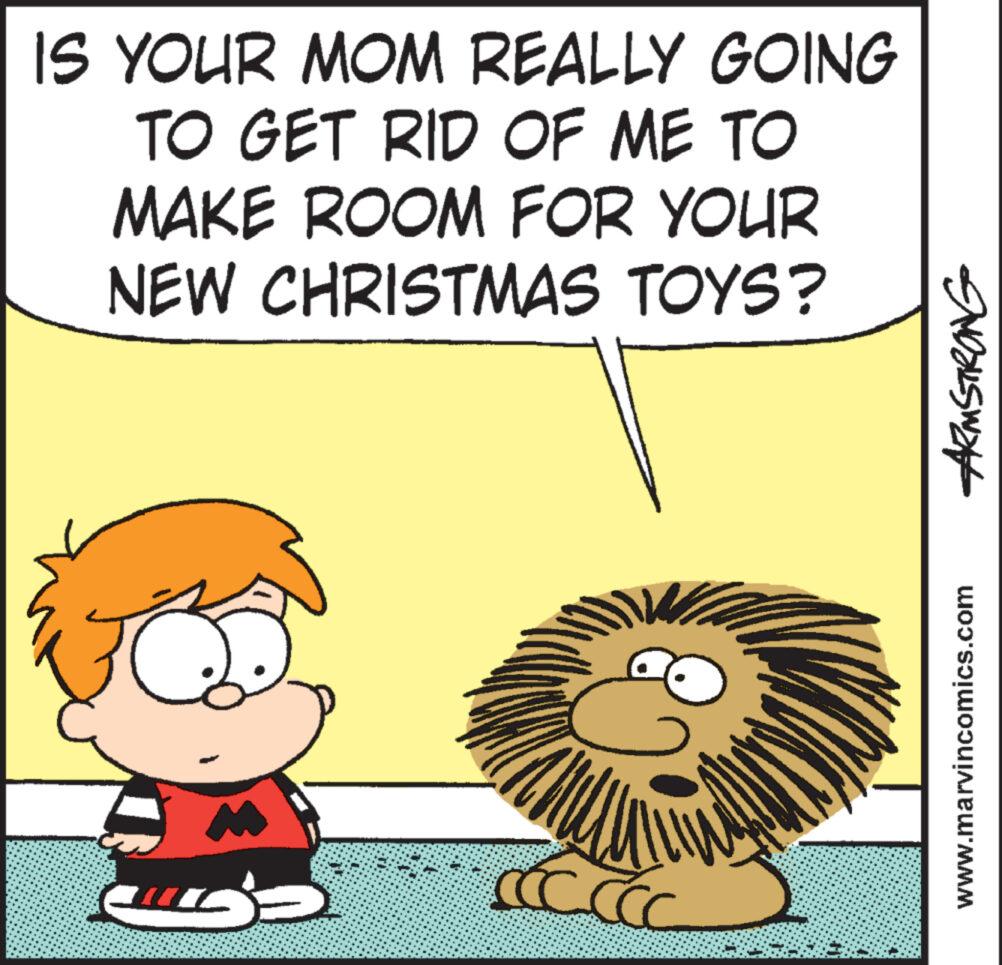 Art OCR: IS YOUR MOM REALLY GOING TO GET RID OF ME TO MAKE ROOM FOR YOUR NEW CHRISTMAS TOYS? S CCCCCC ARMSTRONG www.marvincomics.com IS YOUR MOM REALLY GOING TO GET RID OF ME TO MAKE ROOM FOR YOUR NEW CHRISTMAS TOYS ? S CCCCCC ARMSTRONG www.marvincomics.com