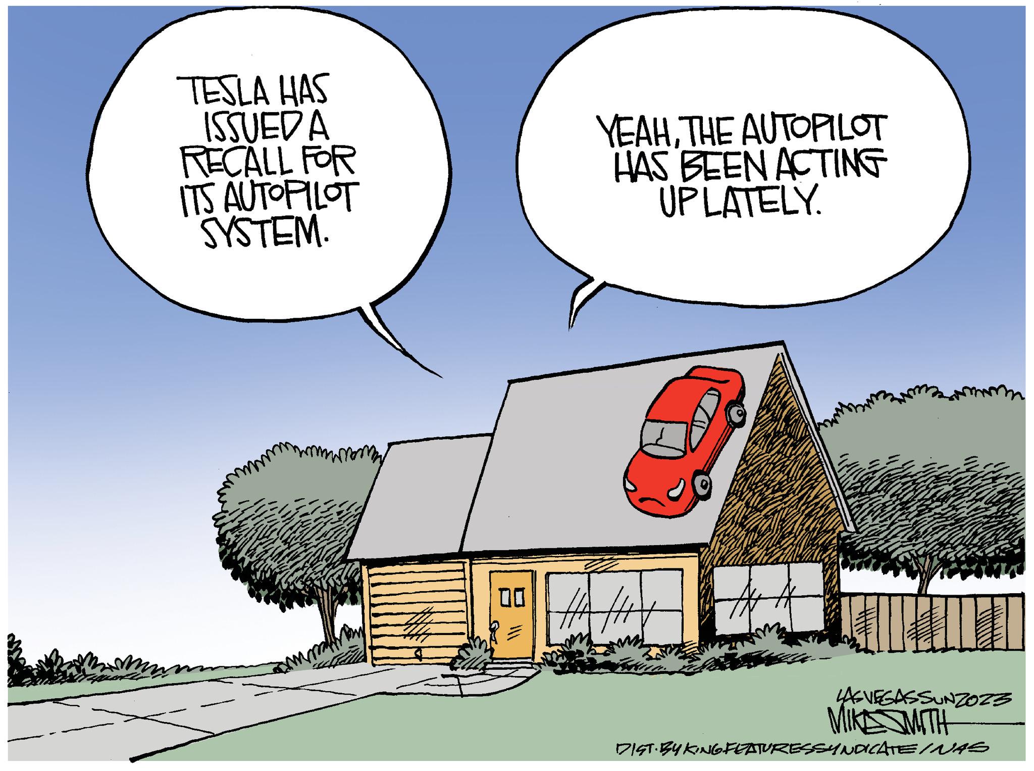 Plant OCR: TESLA HAS ISSUED A RECALL FOR ITS AUTOPILOT SYSTEM. mally 00 YEAHTHE AUTOPILOT HAS BEEN ACTING UPLATELY. WILL LAS VEGASSUNZOZ3 MIKE SMITH DIST. BY KINGFEATURESSYNDICATE / NAS TESLA HAS ISSUED A RECALL FOR ITS AUTOPILOT SYSTEM . mally 00 YEAHTHE AUTOPILOT HAS BEEN ACTING UPLATELY . WILL LAS VEGASSUNZOZ3 MIKE SMITH DIST . BY KINGFEATURESSYNDICATE / NAS
