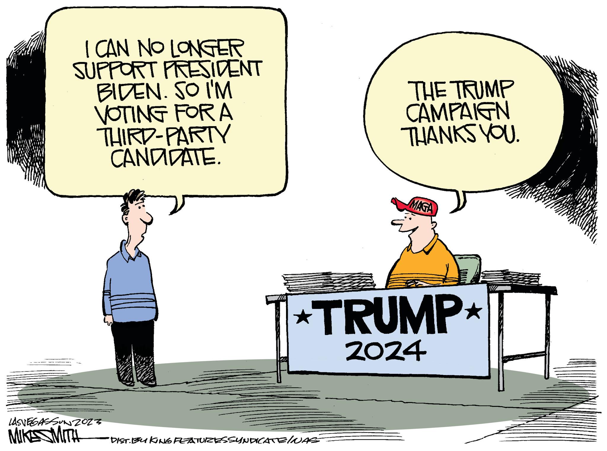 Drawing OCR: I CAN NO LONGER SUPPORT PRESIDENT BIDEN. SO I'M VOTING FOR A THIRD-PARTY CANDIDATE. THE TRUMP CAMPAIGN THANKS YOU. LASVEGASSUN 2023 MIKE SMITH "DIST. BUKING FEATURESSYNDICATE/NAŠ MAGA *TRUMP* 2024 I CAN NO LONGER SUPPORT PRESIDENT BIDEN . SO I'M VOTING FOR A THIRD - PARTY CANDIDATE . THE TRUMP CAMPAIGN THANKS YOU . LASVEGASSUN 2023 MIKE SMITH " DIST . BUKING FEATURESSYNDICATE / NAŠ MAGA * TRUMP * 2024