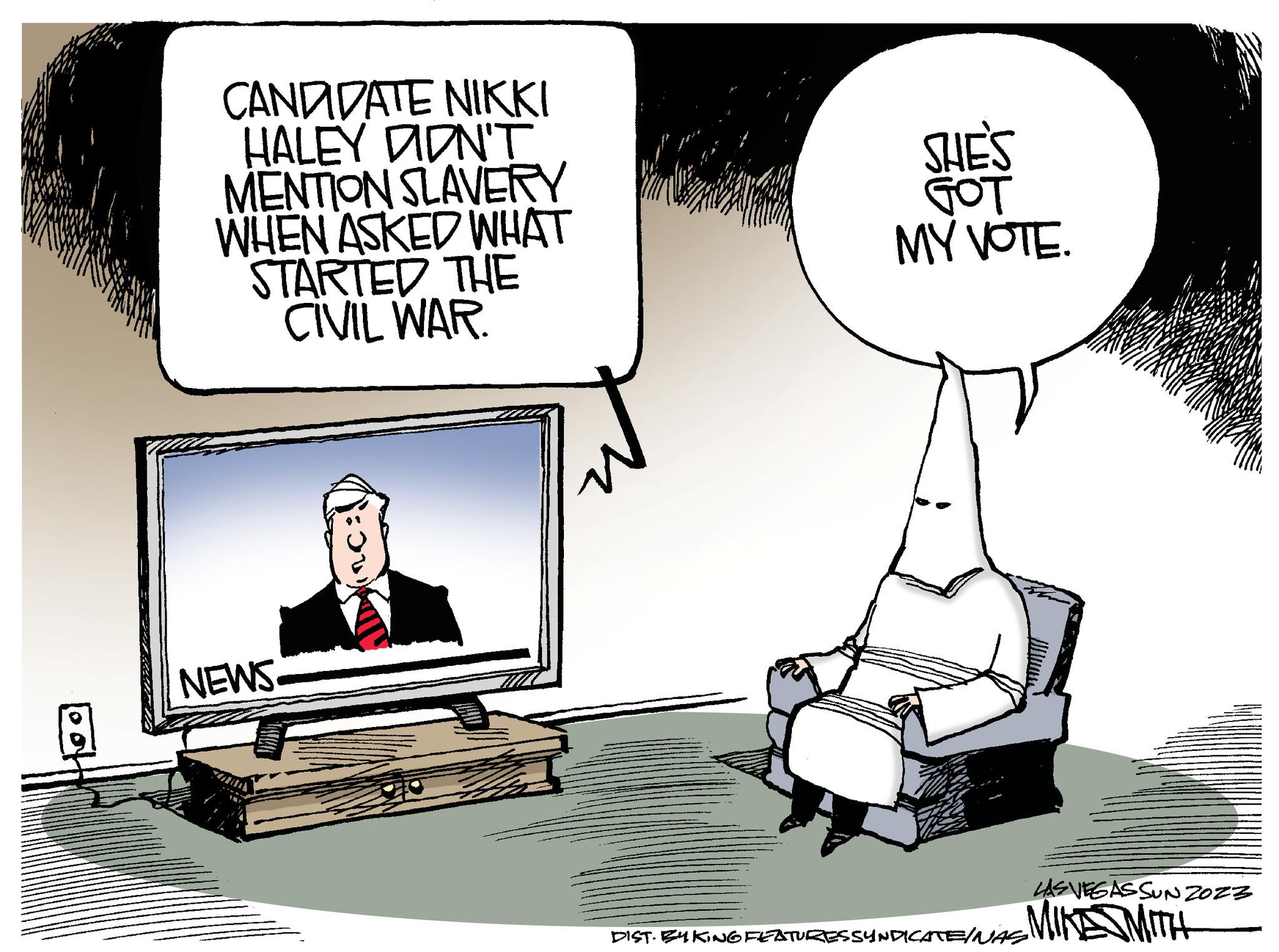 Drawing OCR: CANDIDATE NIKKI HALEY DIDN'T MENTION SLAVERY WHEN ASKED WHAT STARTED THE CIVIL WAR NEWS incs SHE'S GOT MY VOTE. DIST. E4KING FEATURESSYNDICATEINAS LAS VEGAS SUNZOZZ MIKE MITH CANDIDATE NIKKI HALEY DIDN'T MENTION SLAVERY WHEN ASKED WHAT STARTED THE CIVIL WAR NEWS incs SHE'S GOT MY VOTE . DIST . E4KING FEATURESSYNDICATEINAS LAS VEGAS SUNZOZZ MIKE MITH