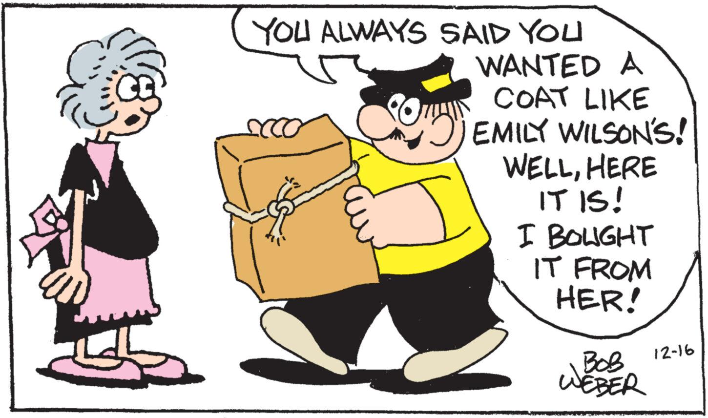 Friendship OCR: YOU ALWAYS SAID YOU seco TUAN WANTED A COAT LIKE EMILY WILSON'S! WELLHERE IT IS! I BOUGHT IT FROM HER! BOB WEBER 12-16 YOU ALWAYS SAID YOU seco TUAN WANTED A COAT LIKE EMILY WILSON'S ! WELLHERE IT IS ! I BOUGHT IT FROM HER ! BOB WEBER 12-16