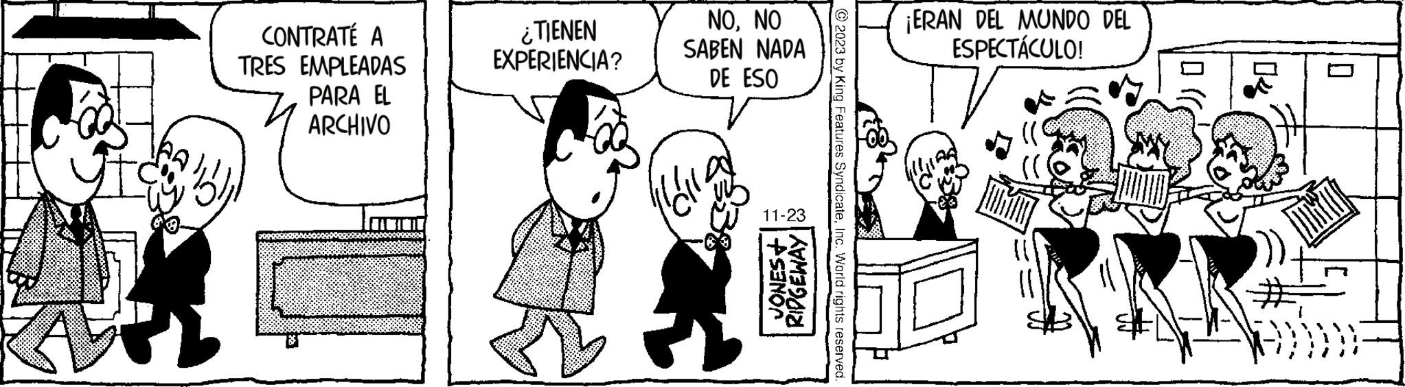 Line OCR: CONTRATÉ A TRES EMPLEADAS PARA EL ARCHIVO ¿TIENEN EXPERIENCIA? NONO SABEN NADA DE ESO l'élre 11-23 JONES+ RIDGEWAY © 2023 by King Features SyndicateInc. World rights reserved. ¡ERAN DEL MUNDO DEL ESPECTÁCULO! D CONTRATÉ A TRES EMPLEADAS PARA EL ARCHIVO ¿ TIENEN EXPERIENCIA ? NONO SABEN NADA DE ESO l'élre 11-23 JONES + RIDGEWAY © 2023 by King Features SyndicateInc. World rights reserved . ¡ ERAN DEL MUNDO DEL ESPECTÁCULO ! D