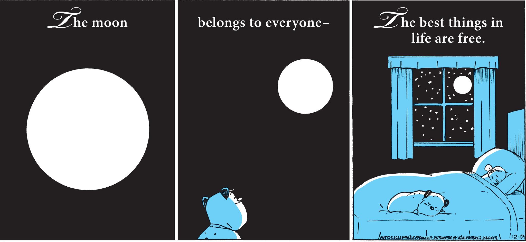 Art OCR: The moon belongs to everyone- The best things in life are free. 83 MUTTS © 2023 PATRICK MYDOUNEI DISTRIBUTED BY KING FEATURES SYNDICATE /12-17 The moon belongs to everyone The best things in life are free . 83 MUTTS © 2023 PATRICK MYDOUNEI DISTRIBUTED BY KING FEATURES SYNDICATE / 12-17