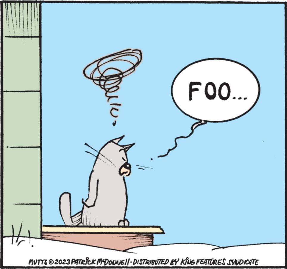 Cartoon OCR: HH. FOO... MUTTS © 2023 PATRICK MCDONNE||· DISTRIBUTED BY KING FEATURES SYNDICATE HH . FOO ... MUTTS © 2023 PATRICK MCDONNE || · DISTRIBUTED BY KING FEATURES SYNDICATE