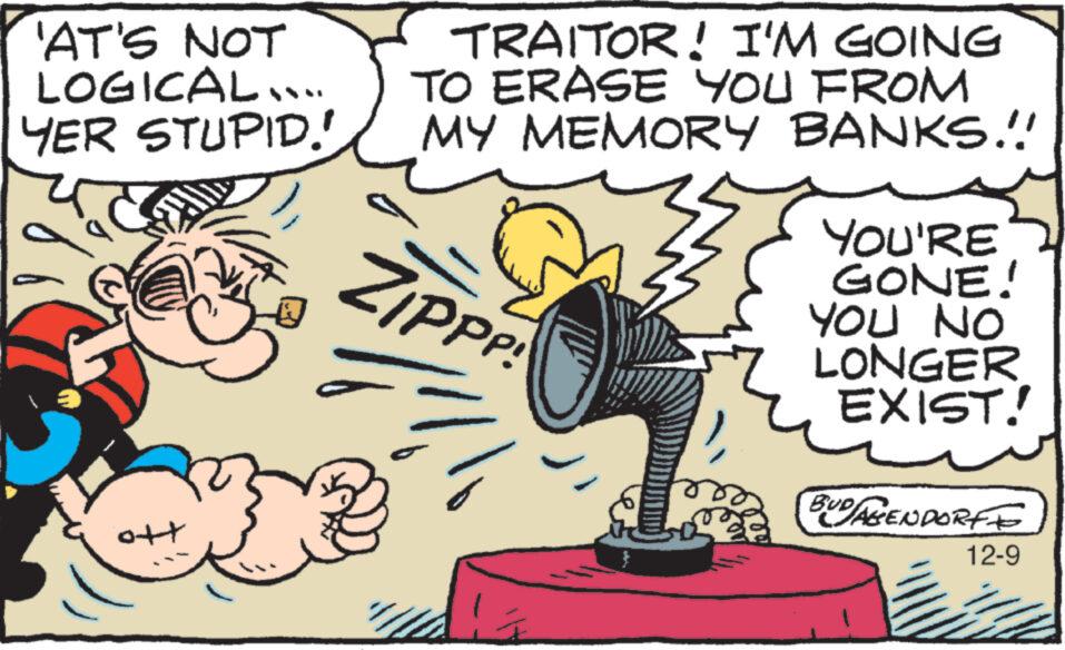 Art OCR: 'AT'S NOT LOGICAL.... YER STUPID!! ? of TRAITOR! I'M GOING TO ERASE YOU FROM MY MEMORY BANKS!!! ZIPPP! LLE YOU'RE GONE! YOU NO LONGER EXIST!! BUD/AGENDORF 12-9 ' AT'S NOT LOGICAL .... YER STUPID !! ? of TRAITOR ! I'M GOING TO ERASE YOU FROM MY MEMORY BANKS !!! ZIPPP ! LLE YOU'RE GONE ! YOU NO LONGER EXIST !! BUD / AGENDORF 12-9