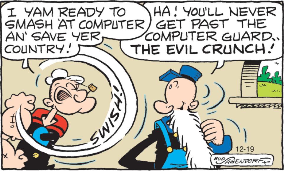 Interaction OCR: I YAM READY TO HA! YOU'LL NEVER SMASH AT COMPUTER) GET PAST THE AN' SAVE YERCOUNTRY! COMPUTER GUARD.. THE EVIL CRUNCH! WISH! 22 16 Mc VILL 479 12-19 BUD/AGENDORFF I YAM READY TO HA ! YOU'LL NEVER SMASH AT COMPUTER ) GET PAST THE AN ' SAVE YERCOUNTRY ! COMPUTER GUARD .. THE EVIL CRUNCH ! WISH ! 22 16 Mc VILL 479 12-19 BUD / AGENDORFF