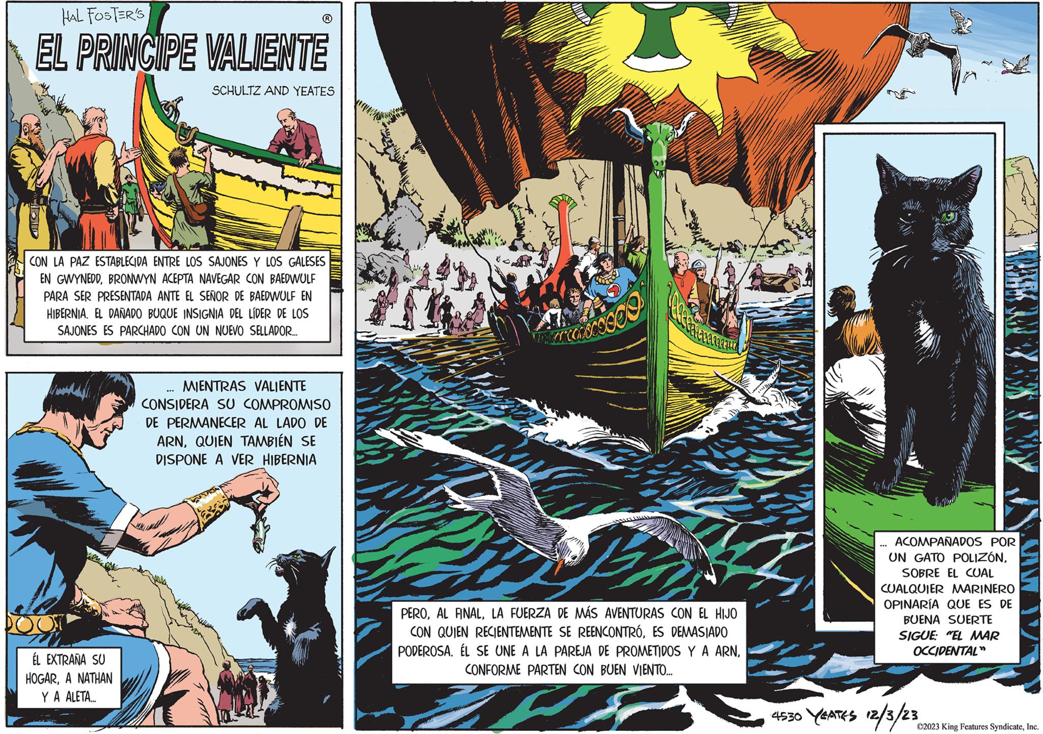 Graphic design OCR: HAL FOSTER'S EL PRINCIPE VALIENTE SCHULTZ AND YEATES CON LA PAZ ESTABLECIDA ENTRE LOS SAJONES Y LOS GALESES EN GWYNEDDBRONWYN ACEPTA NAVEGAR CON BAEDWULF PARA SER PRESENTADA ANTE EL SEÑOR DE BAEDWULF EN HIBERNIA. EL DAÑADO BUQUE INSIGNIA DEL LÍDER DE LOS SAJONES ES PARCHADO CON UN NUEVO SELLADOR.... ÉL EXTRAÑA SU HOGARA NATHAN YA ALETA... MIENTRAS VALIENTE CONSIDERA SU COMPROMISO DE PERMANECER AL LADO DE ARNQUIEN TAMBIÉN SE DISPONE A VER HIBERNIA acesso Bangsa manua P PEROLA FUERZA DE MÁS AVENTURAS CON EL HIJO CON QUIEN RECIENTEMENTE SE REENCONTRÓES DEMASIADO PODEROSA. ÉL SE UNE A LA PAREJA DE PROMETIDOS Y A ARNCONFORME PARTEN CON BUEN VIENTO... ANT WOM ACOMPAÑADOS POR UN GATO POLIZÓNSOBRE EL CUAL CUALQUIER MARINERO OPINARÍA QUE ES DE BUENA SUERTE SIGUE: "EL MAR OCCIDENTAL" 4530 YEATES 12/3/23 ?2023 King Features SyndicateInc. HAL FOSTER'S EL PRINCIPE VALIENTE SCHULTZ AND YEATES CON LA PAZ ESTABLECIDA ENTRE LOS SAJONES Y LOS GALESES EN GWYNEDDBRONWYN ACEPTA NAVEGAR CON BAEDWULF PARA SER PRESENTADA ANTE EL SEÑOR DE BAEDWULF EN HIBERNIA . EL DAÑADO BUQUE INSIGNIA DEL LÍDER DE LOS SAJONES ES PARCHADO CON UN NUEVO SELLADOR .... ÉL EXTRAÑA SU HOGARA NATHAN YA ALETA ... MIENTRAS VALIENTE CONSIDERA SU COMPROMISO DE PERMANECER AL LADO DE ARNQUIEN TAMBIÉN SE DISPONE A VER HIBERNIA acesso Bangsa manua P PEROAL FINALLA FUERZA DE MÁS AVENTURAS CON EL HIJO CON QUIEN RECIENTEMENTE SE REENCONTRÓES DEMASIADO PODEROSA . ÉL SE UNE A LA PAREJA DE PROMETIDOS Y A ARNCONFORME PARTEN CON BUEN VIENTO ... ANT WOM ACOMPAÑADOS POR UN GATO POLIZÓNSOBRE EL CUAL CUALQUIER MARINERO OPINARÍA QUE ES DE BUENA SUERTE SIGUE : " EL MAR OCCIDENTAL " 4530 YEATES 12/3/23 ?2023 King Features Syndicate