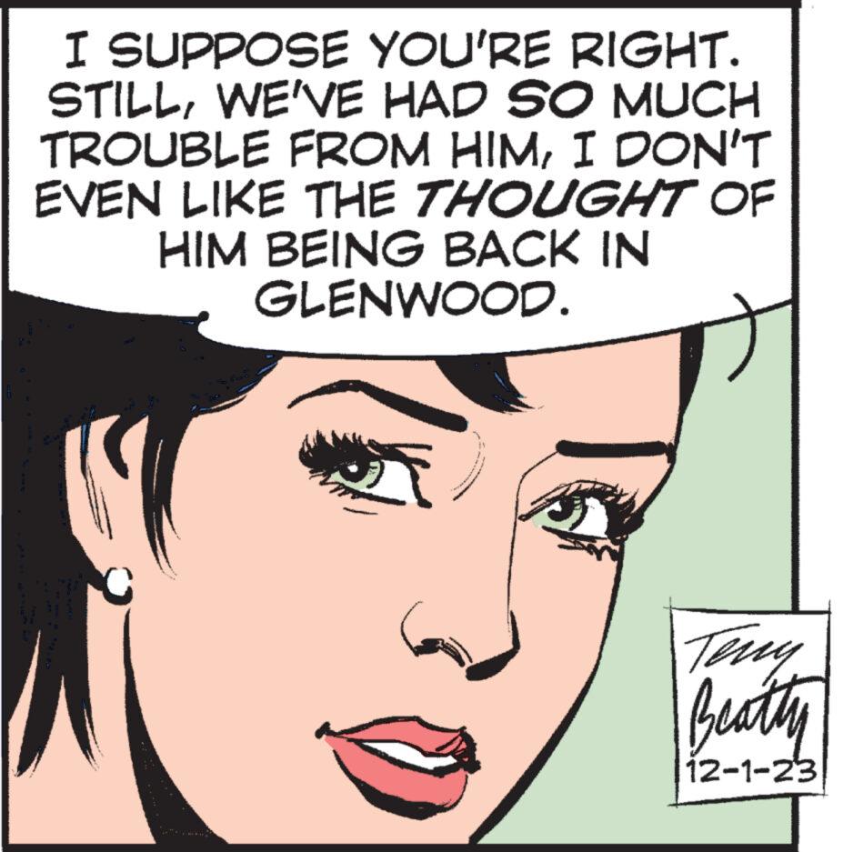 Facial expression OCR: I SUPPOSE YOU'RE RIGHT. STILLWE'VE HAD SO MUCH TROUBLE FROM HIMI DON'T EVEN LIKE THE THOUGHT OF HIM BEING BACK IN GLENWOOD. Teny Beatty 12-1-23 I SUPPOSE YOU'RE RIGHT . STILLWE'VE HAD SO MUCH TROUBLE FROM HIMI DON'T EVEN LIKE THE THOUGHT OF HIM BEING BACK IN GLENWOOD . Teny Beatty 12-1-23