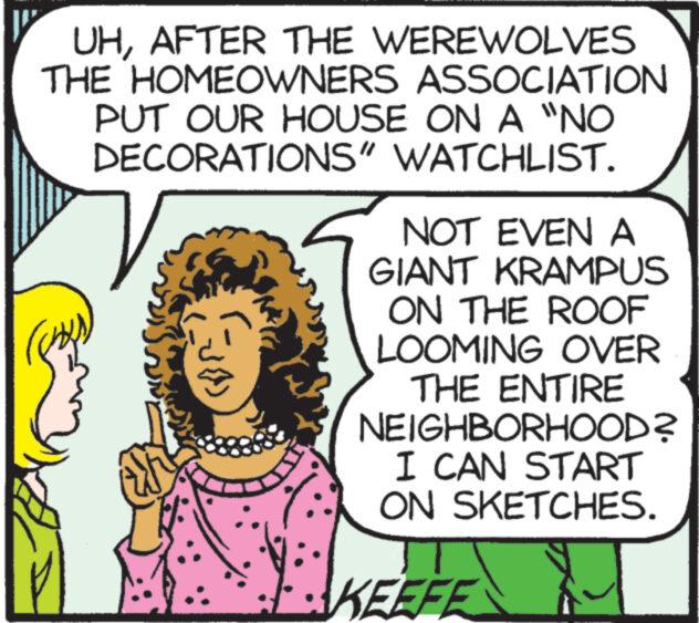 Gesture OCR: UHAFTER THE WEREWOLVES THE HOMEOWNERS ASSOCIATION PUT OUR HOUSE ON A "NO DECORATIONS" WATCHLIST. D •1 ????? ??? NOT EVEN A GIANT KRAMPUS ON THE ROOF LOOMING OVER THE ENTIRE NEIGHBORHOOD? I CAN START ON SKETCHES. KEEFE UHAFTER THE WEREWOLVES THE HOMEOWNERS ASSOCIATION PUT OUR HOUSE ON A " NO DECORATIONS " WATCHLIST . D • 1 ????? ??? NOT EVEN A GIANT KRAMPUS ON THE ROOF LOOMING OVER THE ENTIRE NEIGHBORHOOD ? I CAN START ON SKETCHES . KEEFE