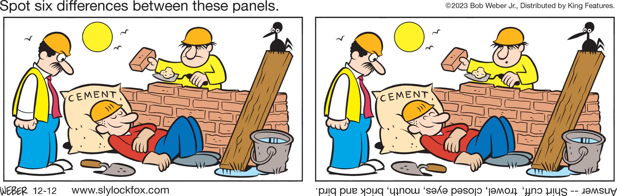 Parallel OCR: Spot six differences between these panels. WEBER 12-12 CEMENT www.slylockfox.com CEMENT ?2023 Bob Weber Jr.Distributed by King Features. i pe to see if? pësoj? ‘jem i ???su? Spot six differences between these panels . WEBER 12-12 CEMENT www.slylockfox.com CEMENT ?2023 Bob Weber Jr.Distributed by King Features . i pe to see if? pësoj? ‘ jem i ??? su ?