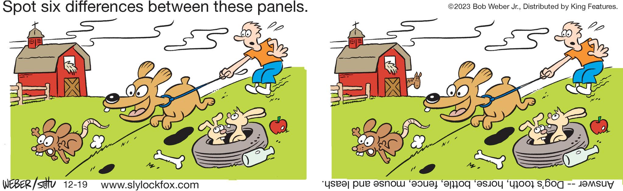Line OCR: Spot six differences between these panels. WEBER/stu 12-19 www.slylockfox.com ©2023 Bob Weber Jr.Distributed by King Features. de pe snow what to stay for $600 -- 19m Spot six differences between these panels . WEBER / stu 12-19 www.slylockfox.com © 2023 Bob Weber Jr.Distributed by King Features . de pe snow what to stay for $ 600 -- 19m
