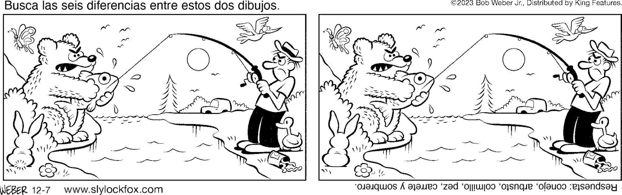 Font OCR: Busca las seis diferencias entre estos dos dibujos. WEBER 12-7 www.slylockfox.com V ©2023 Bob Weber Jr.Distributed by King Features. O a les zed for a la inde Busca las seis diferencias entre estos dos dibujos . WEBER 12-7 www.slylockfox.com V © 2023 Bob Weber Jr.Distributed by King Features . O a les zed for a la inde