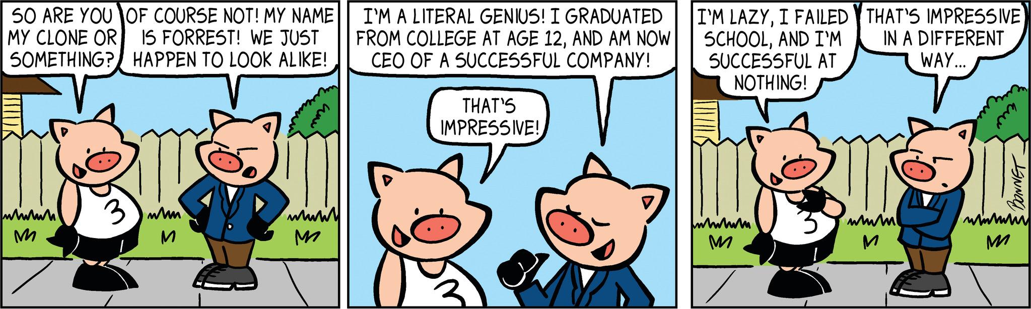 Rectangle OCR: SO ARE YOU OF COURSE NOT! MY NAME MY CLONE OR IS FORREST! WE JUST SOMETHING? HAPPEN TO LOOK ALIKE! which M wm M 12 www I'M A LITERAL GENIUS! I GRADUATED FROM COLLEGE AT AGE 12AND AM NOW CEO OF A SUCCESSFUL COMPANY! THAT'S IMPRESSIVE! I'M LAZYI FAILED THAT'S IMPRESSIVE SCHOOLAND I'M IN A DIFFERENT SUCCESSFUL WAY... NOTHING! AT M wwwm M DEFE BONNET wwwwwww M SO ARE YOU OF COURSE NOT ! MY NAME MY CLONE OR IS FORREST ! WE JUST SOMETHING ? HAPPEN TO LOOK ALIKE ! which M wm M 12 www I'M A LITERAL GENIUS ! I GRADUATED FROM COLLEGE AT AGE 12AND AM NOW CEO OF A SUCCESSFUL COMPANY ! THAT'S IMPRESSIVE ! I'M LAZYI FAILED THAT'S IMPRESSIVE SCHOOLAND I'M IN A DIFFERENT SUCCESSFUL WAY ... NOTHING ! AT M wwwm M DEFE BONNET wwwwwww M