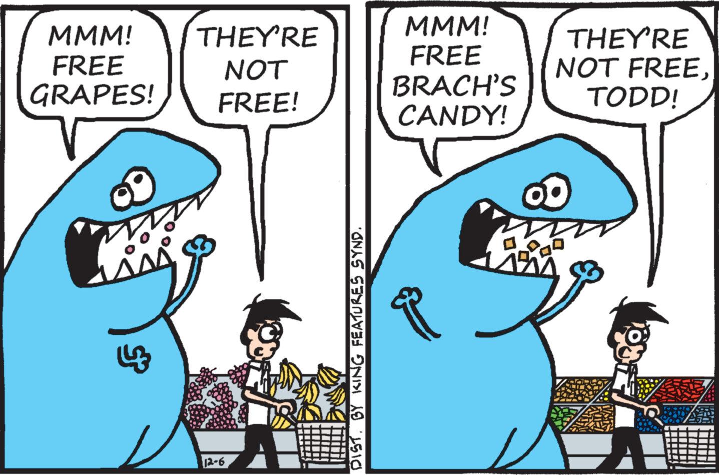 Happy OCR: MMM! FREE GRAPES! (473 $ THEY'RE NOT FREE! 12-6 H DISTBY KING FEATURES SYND. MMM! FREE BRACH'S CANDY! THEY'RE NOT FREETODD! MMM ! FREE GRAPES ! ( 473 $ THEY'RE NOT FREE ! 12-6 H DISTBY KING FEATURES SYND . MMM ! FREE BRACH'S CANDY ! THEY'RE NOT FREETODD !