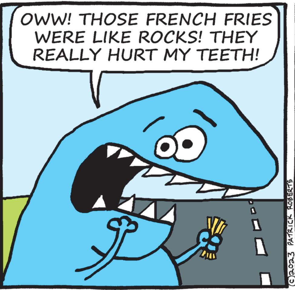 Drawing OCR: OWW! THOSE FRENCH FRIES WERE LIKE ROCKS! THEY REALLY HURT MY TEETH! ? (2023 PATRICK ROBERTS OWW ! THOSE FRENCH FRIES WERE LIKE ROCKS ! THEY REALLY HURT MY TEETH ! ? ( 2023 PATRICK ROBERTS