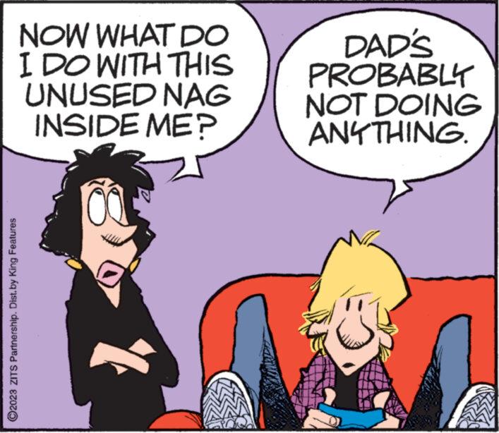 Font OCR: ?2023 ZITS Partnership. Dist.by King Features NOW WHAT DO I DO WITH THIS UNUSED NAG INSIDE ME? DAD'S PROBABLY NOT DOING ANYTHING. ?2023 ZITS Partnership . Dist.by King Features NOW WHAT DO I DO WITH THIS UNUSED NAG INSIDE ME ? DAD'S PROBABLY NOT DOING ANYTHING .