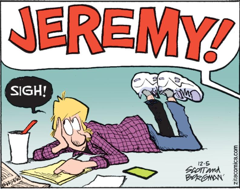 Happy OCR: JEREMY! SIGH! 12.5 SCOTT and BORGMAN zitscomics.com JEREMY ! SIGH ! 12.5 SCOTT and BORGMAN zitscomics.com