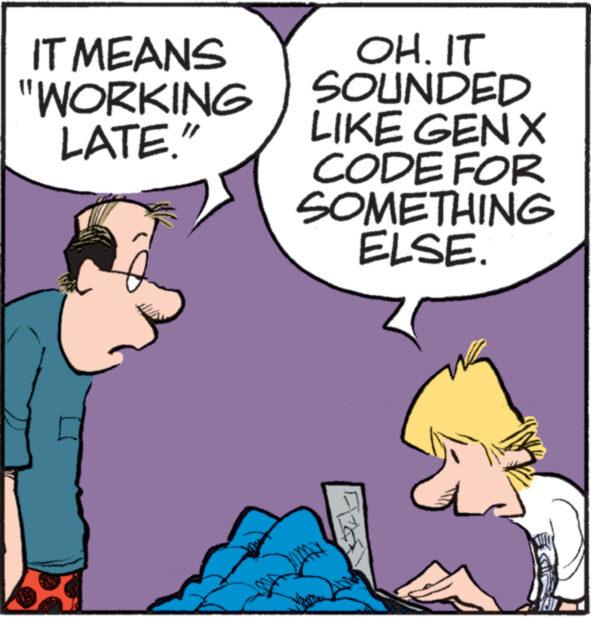 Art OCR: IT MEANS "WORKING LATE." OH. IT SOUNDED LIKE GENX CODE FOR SOMETHING ELSE. Marca IT MEANS " WORKING LATE . " OH . IT SOUNDED LIKE GENX CODE FOR SOMETHING ELSE . Marca