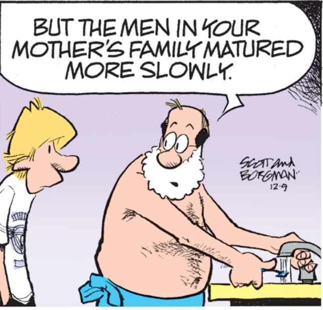 Mammal OCR: BUT THE MEN IN YOUR MOTHER'S FAMILY MATURED MORE SLOWLY. WA 4090 SCOTANA BORGMAN. 12.9 BUT THE MEN IN YOUR MOTHER'S FAMILY MATURED MORE SLOWLY . WA 4090 SCOTANA BORGMAN . 12.9