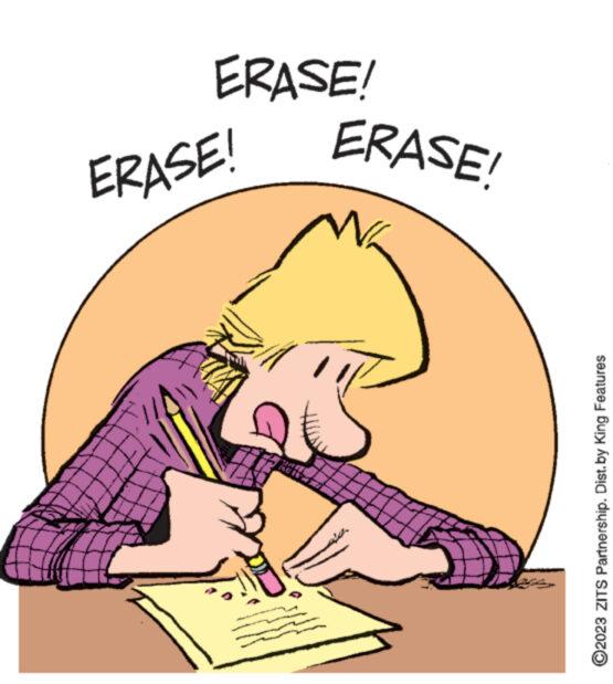 Drawing OCR: #1 ?2023 ZITS Partnership. Dist.by King Features ERASE! ERASE! ERASE! # 1 ?2023 ZITS Partnership . Dist.by King Features ERASE ! ERASE ! ERASE !