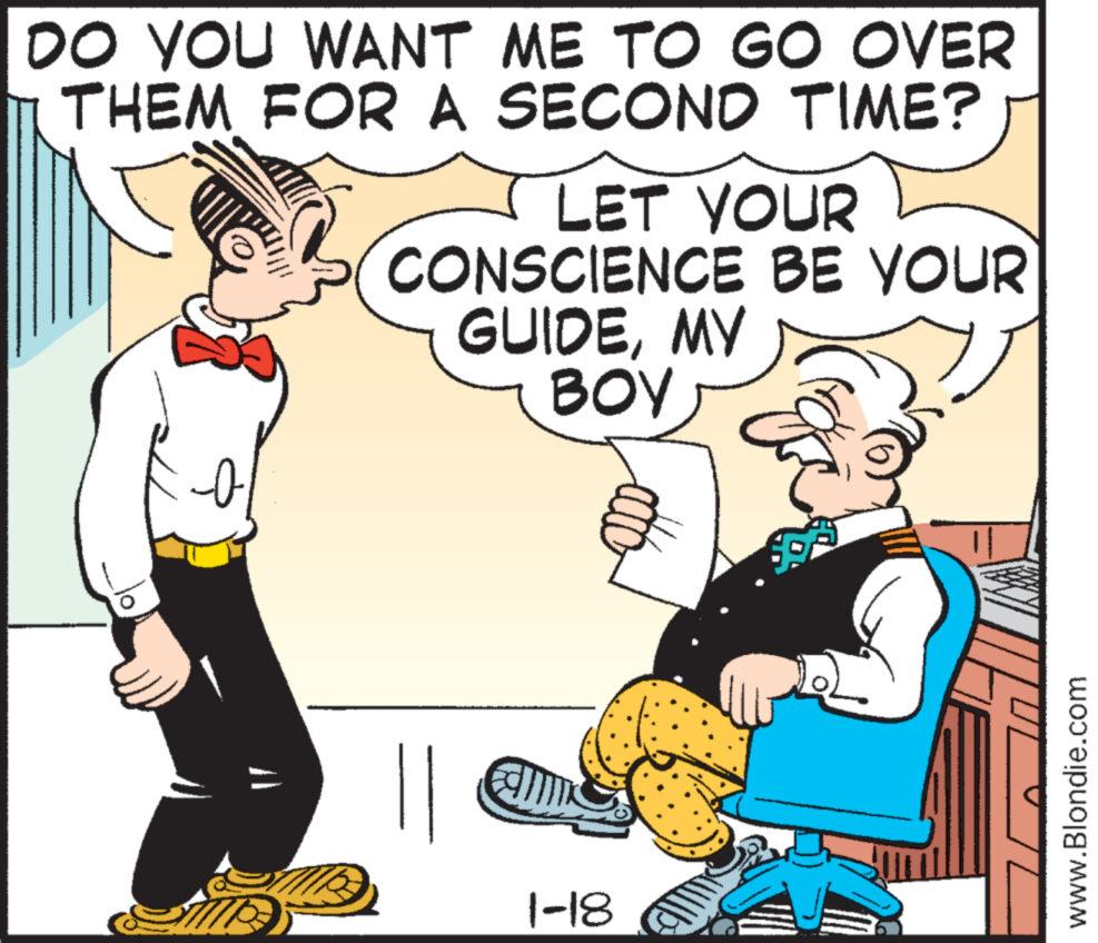 Font OCR: DO YOU WANT ME TO GO OVER THEM FOR A SECOND TIME? ME LET YOUR CONSCIENCE BE YOUR GUIDEMY BOY 1-18 www.Blondie.com DO YOU WANT ME TO GO OVER THEM FOR A SECOND TIME ? ME LET YOUR CONSCIENCE BE YOUR GUIDEMY BOY 1-18 www.Blondie.com