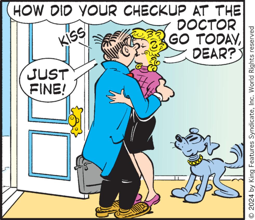 Happy OCR: HOW DID YOUR CHECKUP AT THE KISS DOCTOR GO TODAYDEAR? JUST FINE! O 2024 by King Features SyndicateInc. World Rights reserved HOW DID YOUR CHECKUP AT THE KISS DOCTOR GO TODAYDEAR ? JUST FINE ! O 2024 by King Features SyndicateInc. World Rights reserved