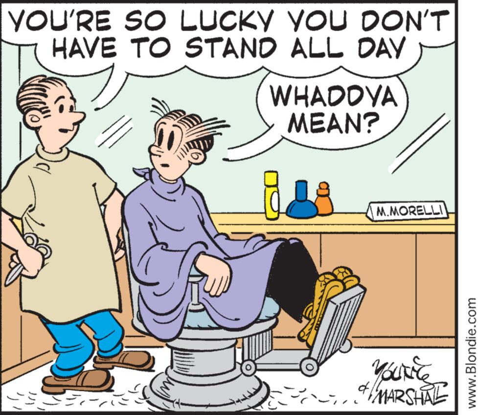 Art OCR: YOU'RE SO LUCKY YOU DON'T HAVE TO STAND ALL DAY WHADDYA MEAN? M.MORELLI You're & MARSHAL www.Blondie.com YOU'RE SO LUCKY YOU DON'T HAVE TO STAND ALL DAY WHADDYA MEAN ? M.MORELLI You're & MARSHAL www.Blondie.com
