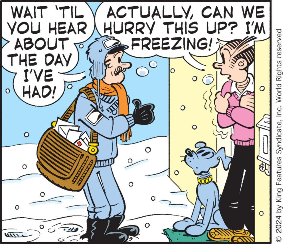 Humour OCR: WAIT 'TIL YOU HEAR ABOUT THE DAY I'VE ? HAD! w ACTUALLYCAN WE HURRY THIS UP? I'M FREEZING! 10 CA (LITTTO }} TOR © 2024 by King Features SyndicateInc. World Rights reserved WAIT ' TIL YOU HEAR ABOUT THE DAY I'VE ? HAD ! w ACTUALLYCAN WE HURRY THIS UP ? I'M FREEZING ! 10 CA ( LITTTO } } TOR © 2024 by King Features SyndicateInc. World Rights reserved