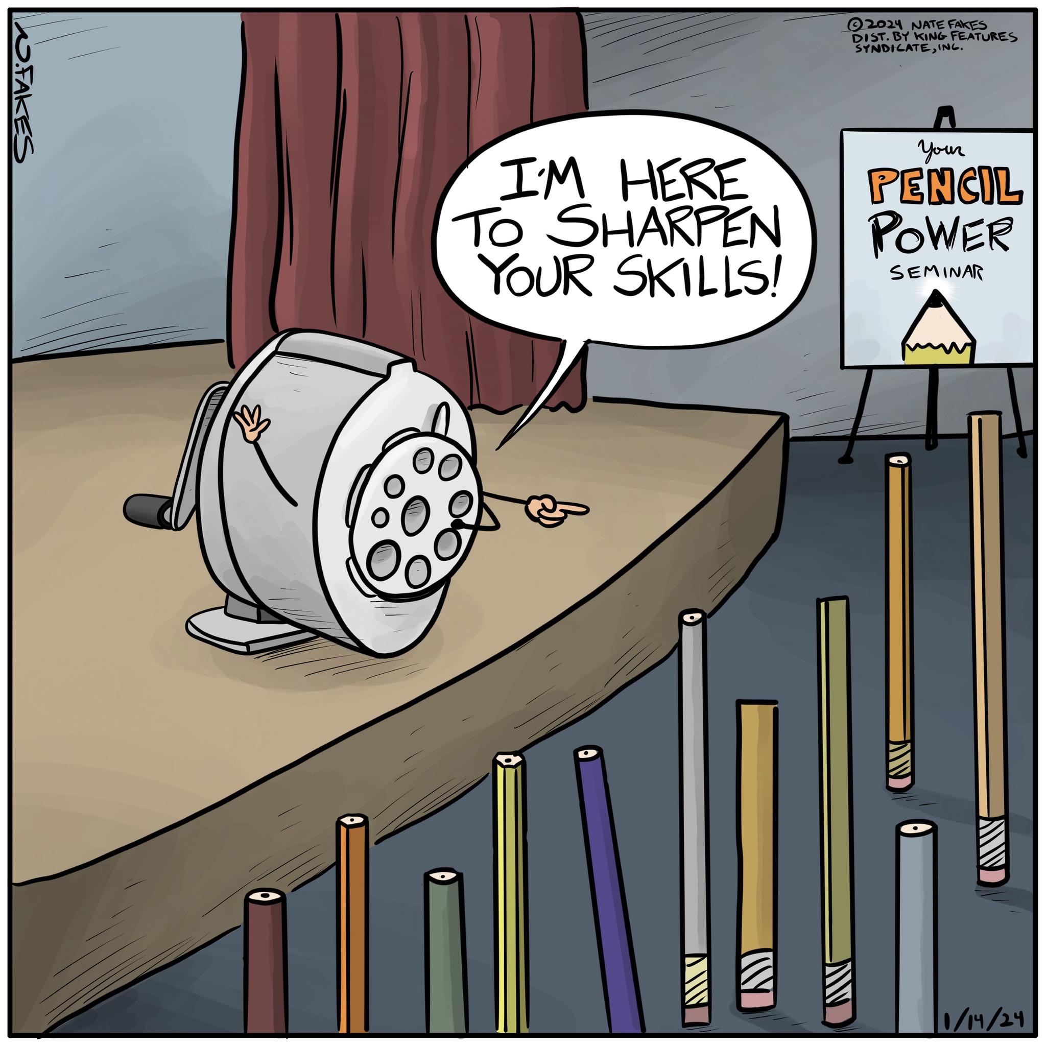 Circle OCR: W.FAKES KM I'M HERE TO SHARPEN YOUR SKILLS! AW (V 2024 NATE FAKES DIST. BY KING FEATURES SYNDICATEING. Your PENCIL POWER SEMINAR AWW 1/14/24 W.FAKES KM I'M HERE TO SHARPEN YOUR SKILLS ! AW ( V 2024 NATE FAKES DIST . BY KING FEATURES SYNDICATEING . Your PENCIL POWER SEMINAR AWW 1/14/24