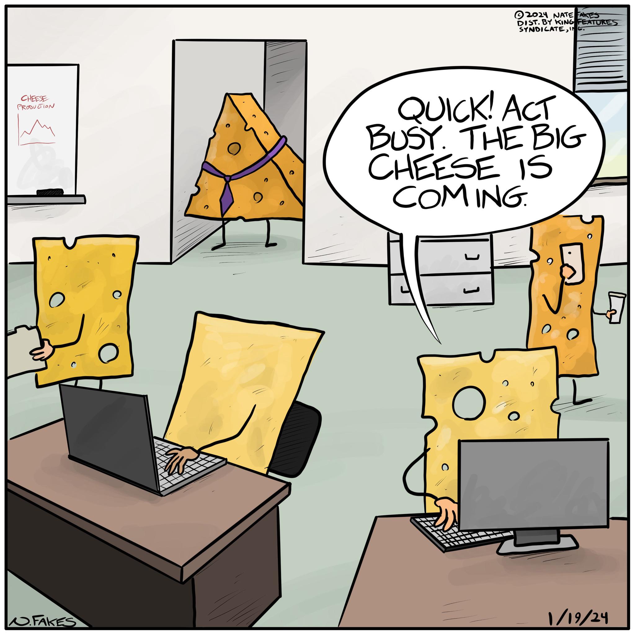 studio couch OCR: CHEESE PRODUCTION N.FAKES 2 QUICK! ACT BUSY. THE BIG CHEESE IS COMING. ??? O 2024 NATE FAKES DIST. BY KING FEATURES SYNDICATEING. = 9 1/19/24 CHEESE PRODUCTION N.FAKES 2 QUICK ! ACT BUSY . THE BIG CHEESE IS COMING . ??? O 2024 NATE FAKES DIST . BY KING FEATURES SYNDICATEING . = 9 1/19/24