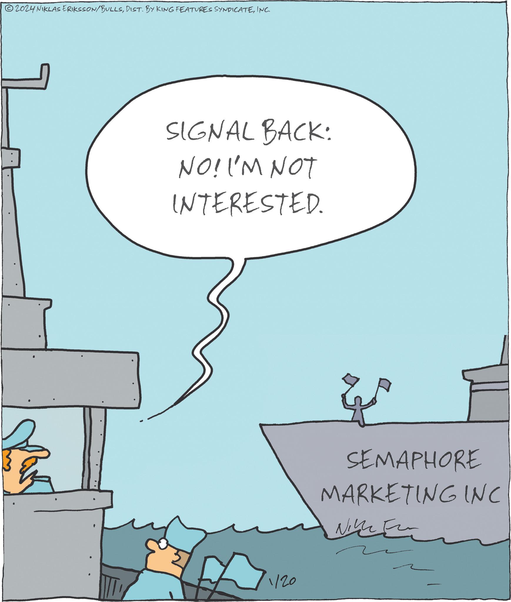 Drawing OCR: 2024 NIKLAS ERIKSSON/BULLSINC. PE SIGNAL BACK: NO! I'M NOT INTERESTED. 1/20 SEMAPHORE MARKETING INC ?? ????? 2024 NIKLAS ERIKSSON / BULLSDIST . BY KING FEATURES SYNDICATEINC . PE SIGNAL BACK : NO ! I'M NOT INTERESTED . 1/20 SEMAPHORE MARKETING INC ?? ?????